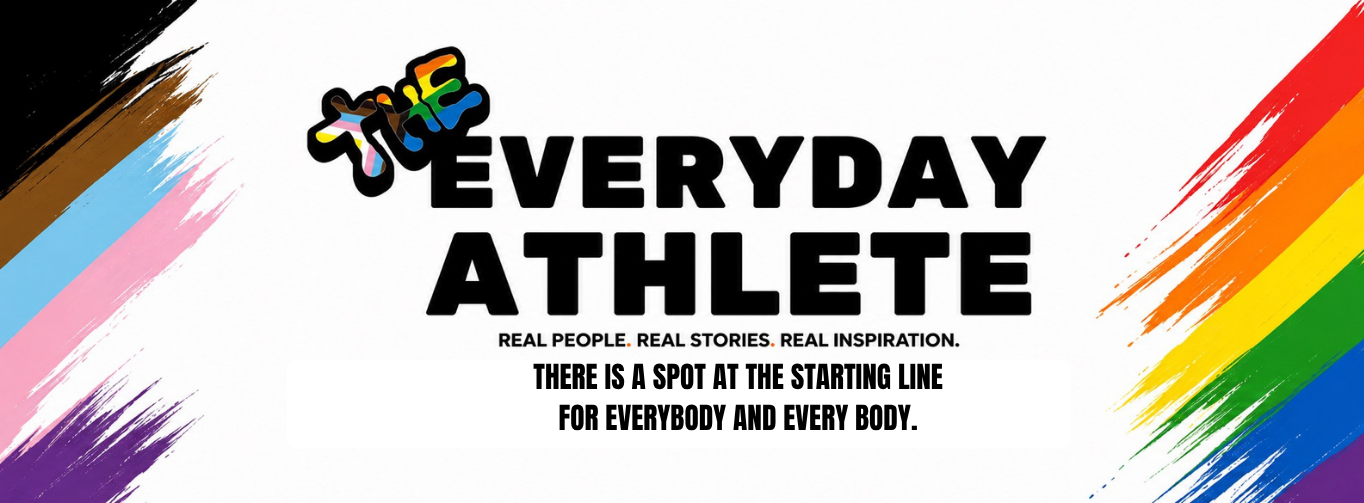 The Everyday Athlete: Real people. Real stories. Real inspiration. There is a spot at the starting line for everybody and every body.